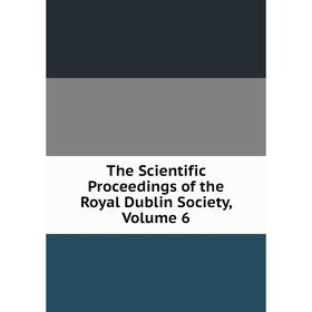 

Книга The Scientific Proceedings of the Royal Dublin Society, Volume 6