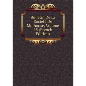 

Книга Bulletin De La Société De Mulhouse, Volume 15 (French Edition)