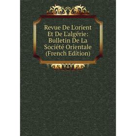 

Книга Revue De L'orient Et De L'algérie: Bulletin De La Société Orientale (French Edition)