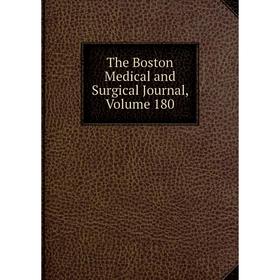 

Книга The Boston Medical and Surgical Journal, Volume 180