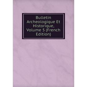 

Книга Bulletin Archeologique Et Historique, Volume 5 (French Edition)
