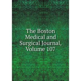 

Книга The Boston Medical and Surgical Journal, Volume 107