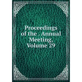 

Книга Proceedings of the. Annual Meeting, Volume 29