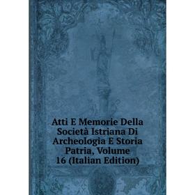 

Книга Atti E Memorie Della Società Istriana Di Archeologia E Storia Patria, Volume 16 (Italian Edition)