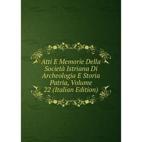 

Книга Atti E Memorie Della Società Istriana Di Archeologia E Storia Patria, Volume 22 (Italian Edition)