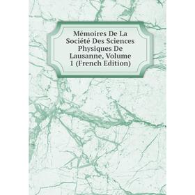

Книга Mémoires De La Société Des Sciences Physiques De Lausanne, Volume 1