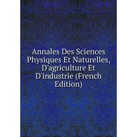 

Книга Annales Des Sciences Physiques Et Naturelles, D'agriculture Et D'industrie (French Edition)