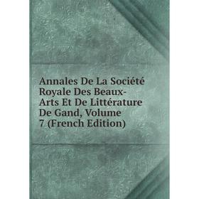 

Книга Annales De La Société Royale Des Beaux-Arts Et De Littérature De Gand, Volume 7 (French Edition)