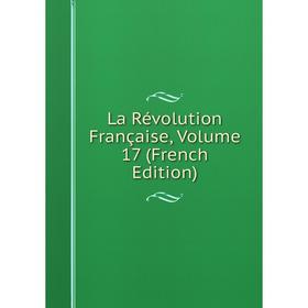 

Книга La Révolution Française, Volume 17