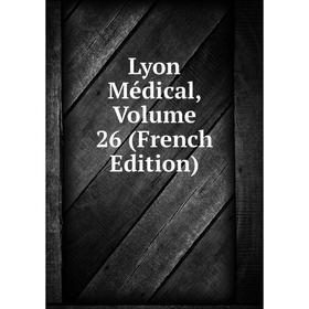 

Книга Lyon Médical, Volume 26