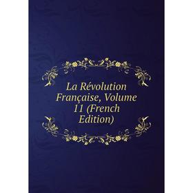 

Книга La Révolution Française, Volume 11