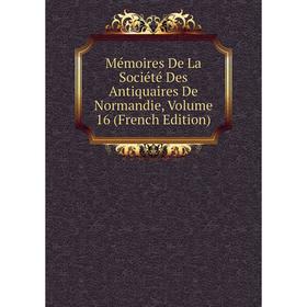 

Книга Mémoires De La Société Des Antiquaires de Normandie, Volume 16