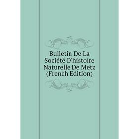 

Книга Bulletin De La Société D'histoire Naturelle De Metz (French Edition)