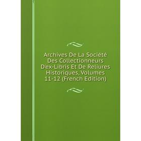 

Книга Archives De La Société Des Collectionneurs D'ex-Libris Et De Reliures Historiques