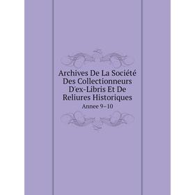 

Книга Archives De La Société Des Collectionneurs D'ex-Libris Et De Reliures HistoriquesAnnee 9–10