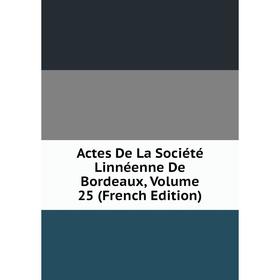 

Книга Actes De La Société Linnéenne De Bordeaux, Volume 25 (French Edition)