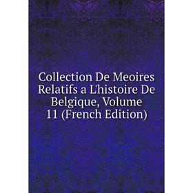 

Книга Collection De Meoires Relatifs a L'histoire De Belgique, Volume 11 (French Edition)