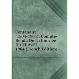 

Книга Centenaire (1804-1904): Compte-Rendu De La Journée Du 11 Avril 1904 (French Edition)