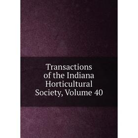 

Книга Transactions of the Indiana Horticultural Society, Volume 40