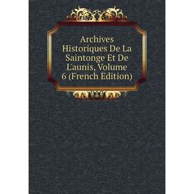 

Книга Archives Historiques De La Saintonge Et De L'aunis, Volume 6 (French Edition)