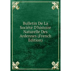 

Книга Bulletin De La Société D'histoire Naturelle Des Ardennes (French Edition)