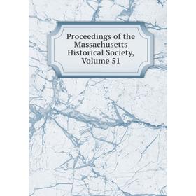 

Книга Proceedings of the Massachusetts Historical Society, Volume 51