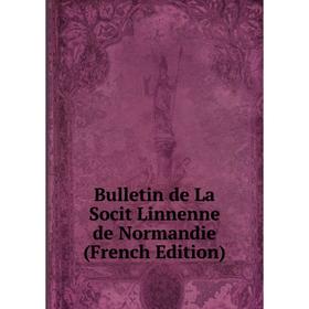 

Книга Bulletin de La Socit Linnenne de Normandie (French Edition)