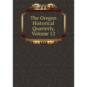 

Книга The Oregon Historical Quarterly, Volume 12