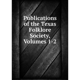 

Книга Publications of the Texas Folklore Society, Volumes 1-2