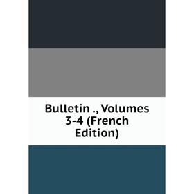 

Книга Bulletin., Volumes 3-4 (French Edition)