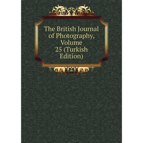 

Книга The British Journal of Photography, Volume 25 (Turkish Edition)