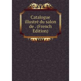 

Книга Catalogue illustré du salon de. (French Edition)