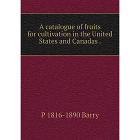 

Книга A catalogue of fruits for cultivation in the United States and Canadas.