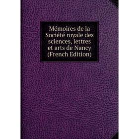 

Книга Mémoires de la Société royale des Sciences, lettres et arts de Nancy