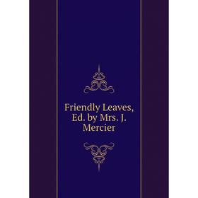 

Книга Friendly Leaves, Ed. by Mrs. J. Mercier