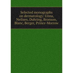 

Книга Selected monographs on dermatology: Unna, Neilsen, Duhring, Bronson, Blanc, Berger, Prince-Morrow