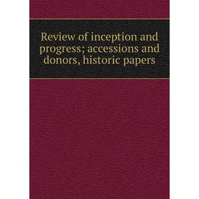 

Книга Review of inception and progress; accessions and donors, historic papers