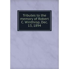 

Книга Tributes to the memory of Robert C. Winthrop, Dec. 13, 1894