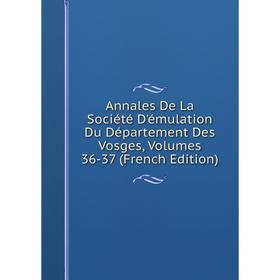 

Книга Annales De La Société D'émulation Du Département Des Vosges, Volumes 36-37 (French Edition)