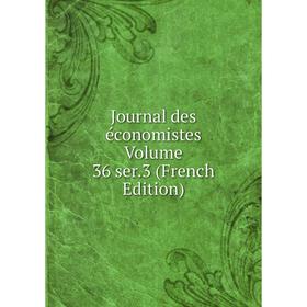 

Книга Journal des économistes Volume 36 ser. 3