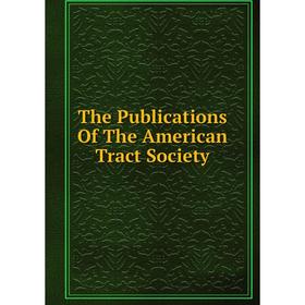 

Книга The Publications Of The American Tract Society