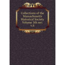 

Книга Collections of the Massachusetts Historical Society Volume 5th ser: v.6
