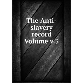 

Книга The Anti-slavery record Volume v.3