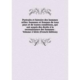 

Книга Portraits et histoire des hommes utiles: hommes et femmes de tous pays et de toutes conditions, qui ont acquis des droits à la reconaissance des