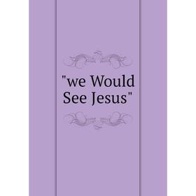 

Книга We Would See Jesus