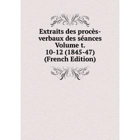 

Книга Extraits des procès-verbaux des séances Volume t. 10-12 (1845-47) (French Edition)