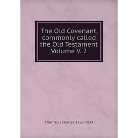 

Книга The Old Covenant, commonly called the Old Testament Volume V. 2