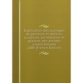 

Книга Explication des ouvrages de peinture et dessins, sculpture, architecture et gravure, des artistes vivans Volume 1880