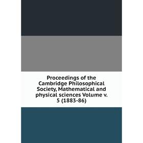 

Книга Proceedings of the Cambridge Philosophical Society, Mathematical and physical sciences Volume v. 5 (1883-86)