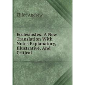 

Книга Ecclesiastes: A New Translation With Notes Explanatory, Illustrative, And Critical